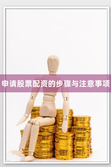 申请股票配资的步骤与注意事项